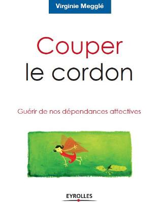 Couper le cordon Guérir de nos dépendances affectives Couper le cordon Guérir de nos dépendances affectives