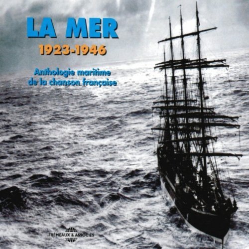 La mer - Anthologie maritime de la chanson française 1923-1946 La mer - Anthologie maritime de la chanson française 1923-1946